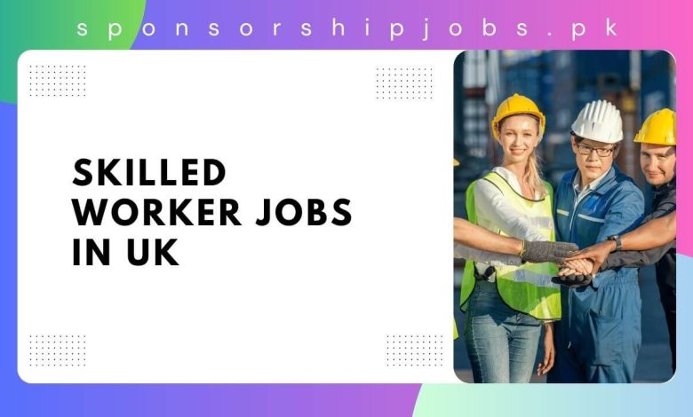 Skilled Worker Jobs in UK