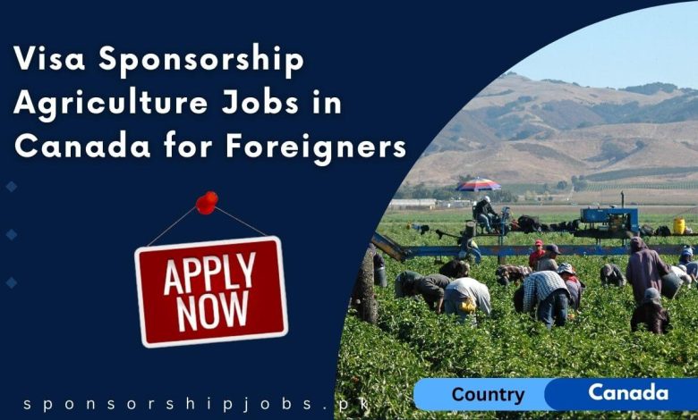 Visa Sponsorship Agriculture Jobs in Canada for Foreigners