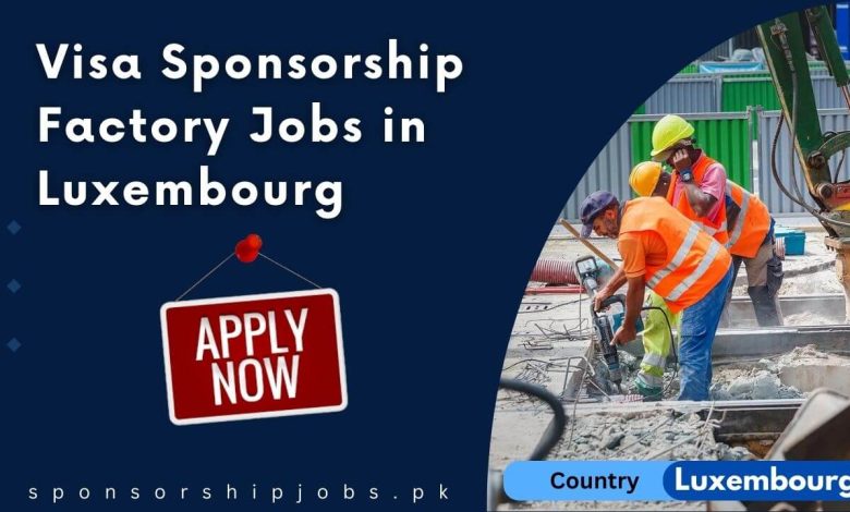 Visa Sponsorship Factory Jobs in Luxembourg