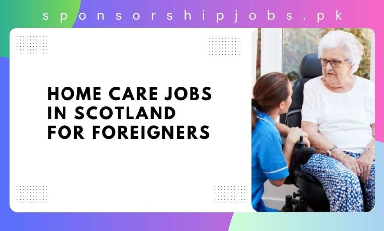 Home Care Jobs in Scotland For Foreigners