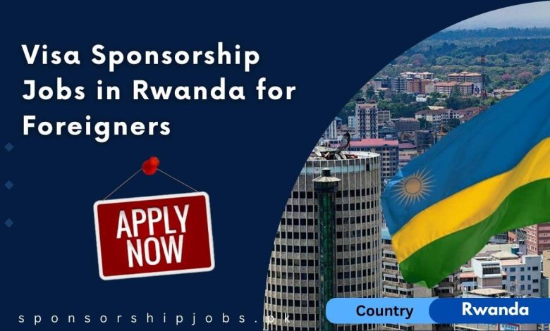 Visa Sponsorship Jobs in Rwanda for Foreigners