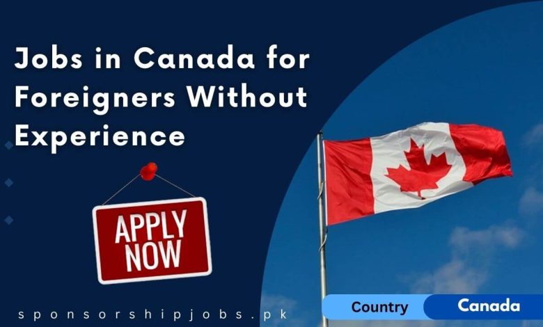 Jobs in Canada for Foreigners Without Experience