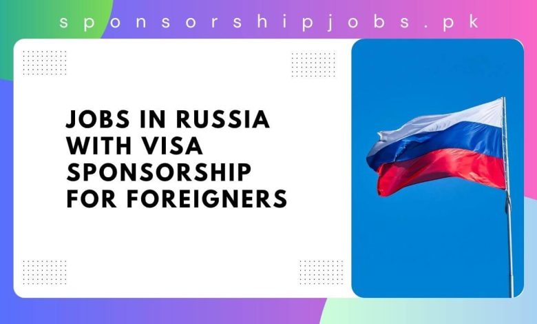 Jobs in Russia with Visa Sponsorship for Foreigners