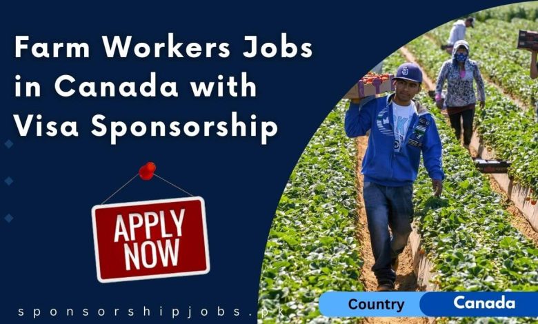 Farm Workers Jobs in Canada with Visa Sponsorship