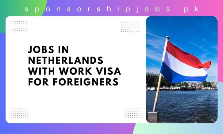 Jobs in Netherlands with Work Visa for Foreigners