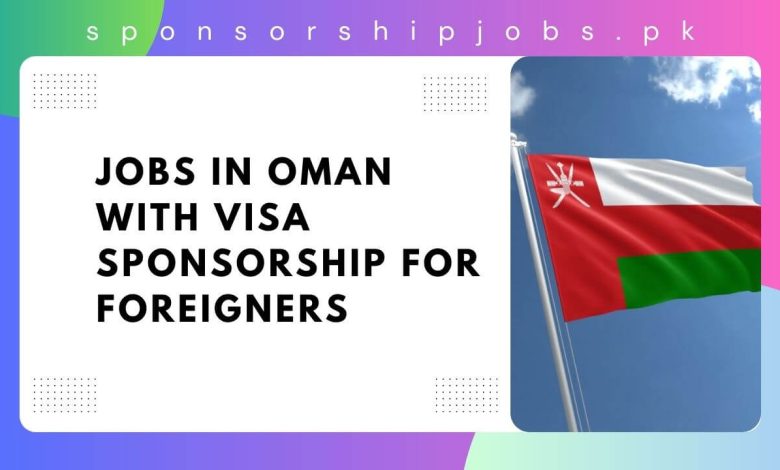 Jobs in Oman with Visa Sponsorship for Foreigners