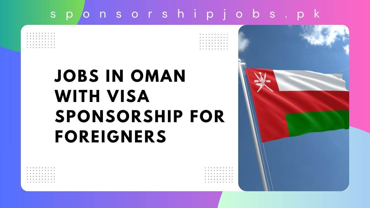 Jobs in Oman with Visa Sponsorship for Foreigners 2024