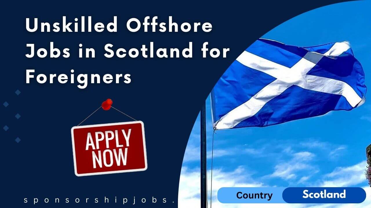 Unskilled Offshore Jobs in Scotland for Foreigners 2024