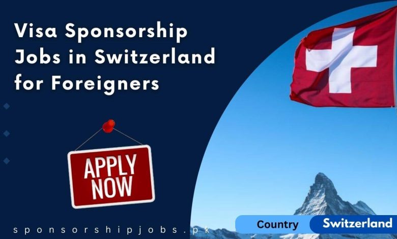 Visa Sponsorship Jobs in Switzerland for Foreigners