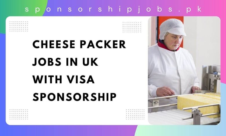 Cheese Packer Jobs in UK with Visa Sponsorship