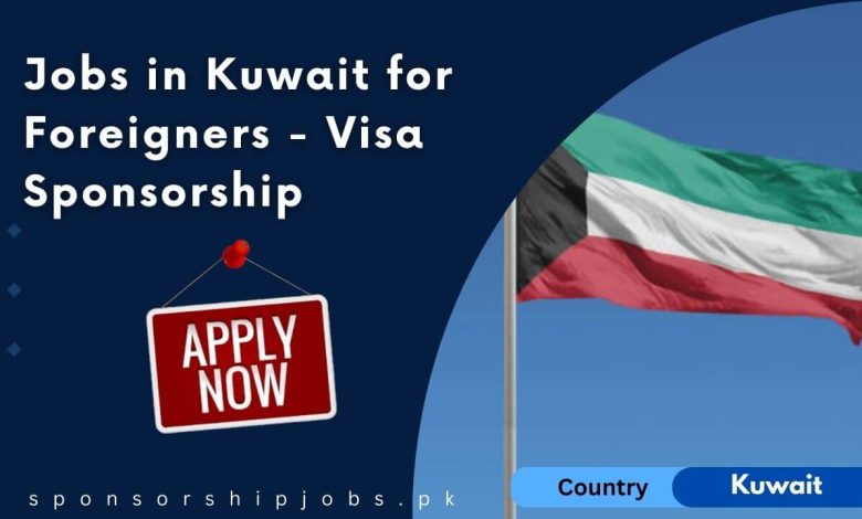 Jobs in Kuwait for Foreigners - Visa Sponsorship