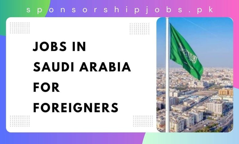 Jobs in Saudi Arabia for Foreigners