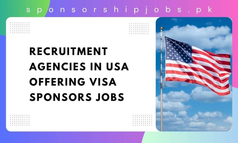 Recruitment Agencies in USA Offering Visa Sponsors Jobs