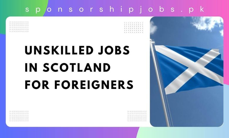 Unskilled Jobs in Scotland for Foreigners