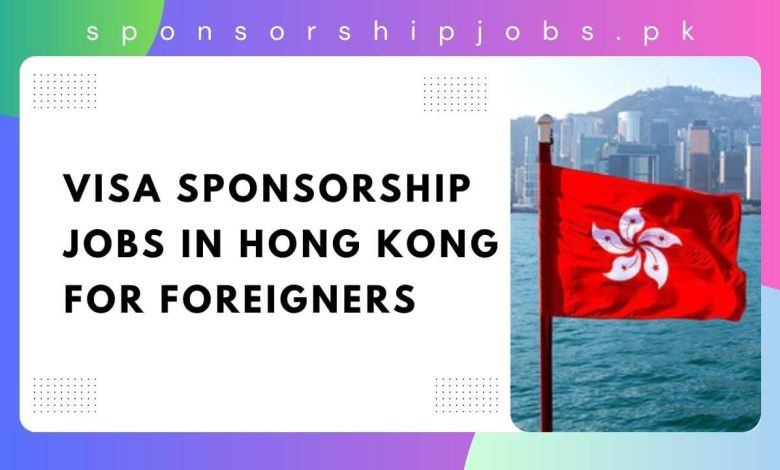 Visa Sponsorship Jobs in Hong Kong for Foreigners