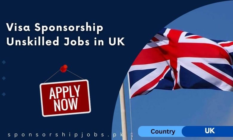 Visa Sponsorship Unskilled Jobs in UK