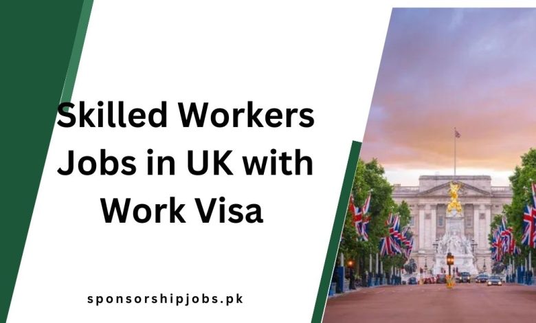 Skilled Workers Jobs in UK with Work Visa