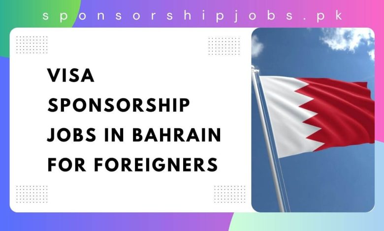 Visa Sponsorship Jobs in Bahrain for Foreigners