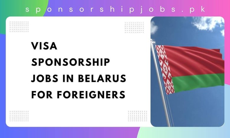 Visa Sponsorship Jobs in Belarus For Foreigners