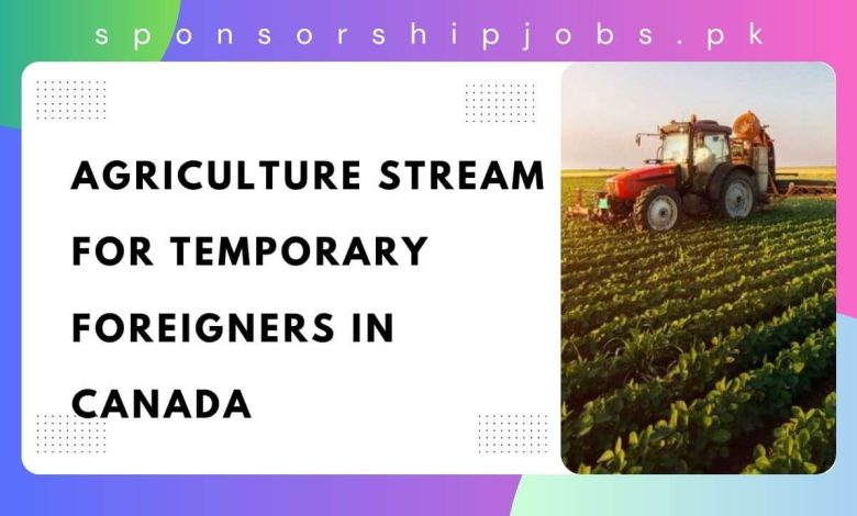 Agriculture Stream For Temporary Foreigners in Canada