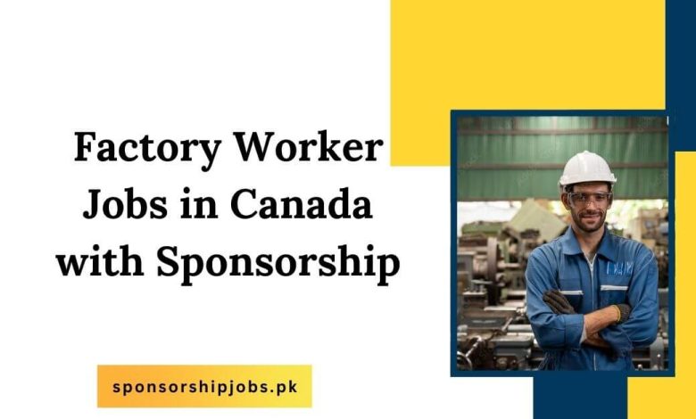 Factory Worker Jobs in Canada with Sponsorship