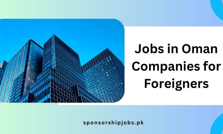 Jobs in Oman Companies for Foreigners