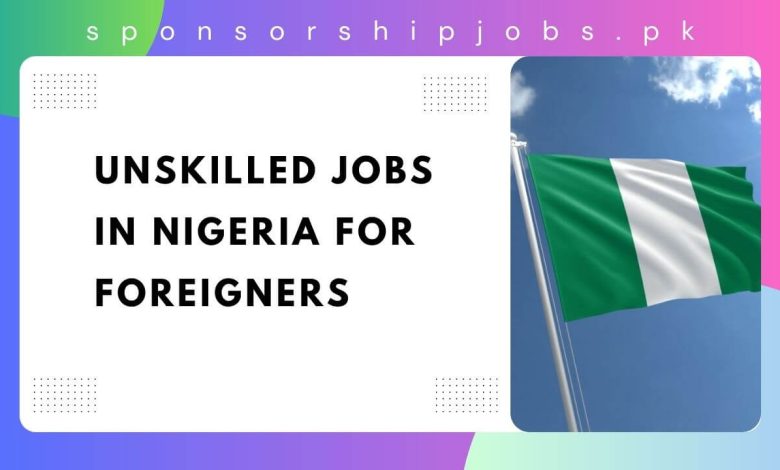 Unskilled Jobs in Nigeria for Foreigners