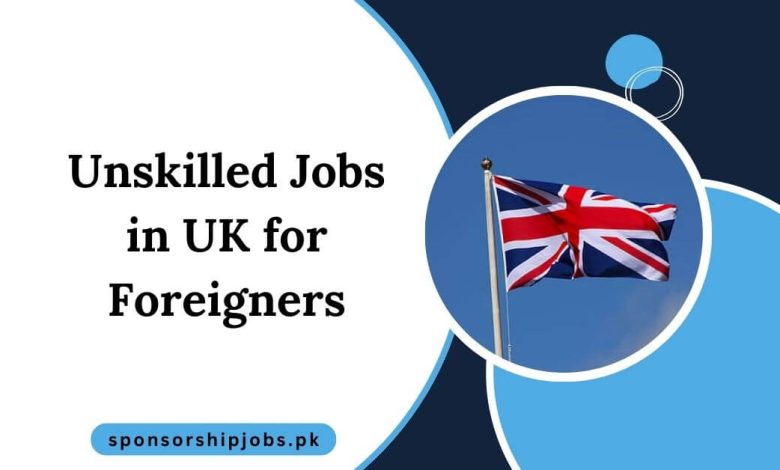 Unskilled Jobs in UK for Foreigners