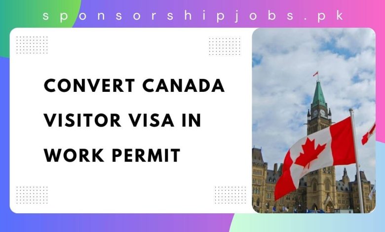 Convert Canada Visitor Visa in Work Permit