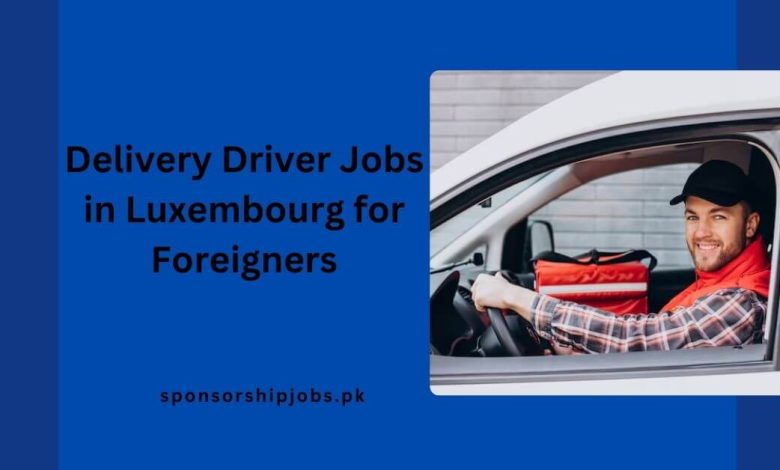 Delivery Driver Jobs in Luxembourg for Foreigners