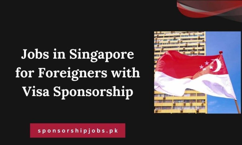 Jobs in Singapore for Foreigners with Visa Sponsorship