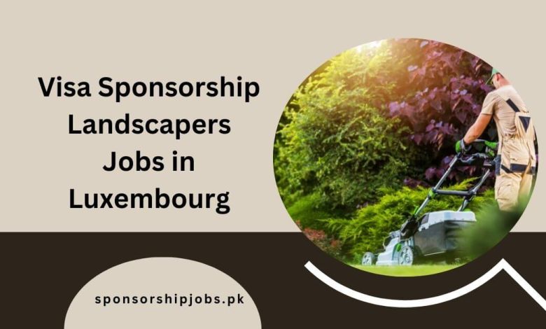 Visa Sponsorship Landscapers Jobs in Luxembourg