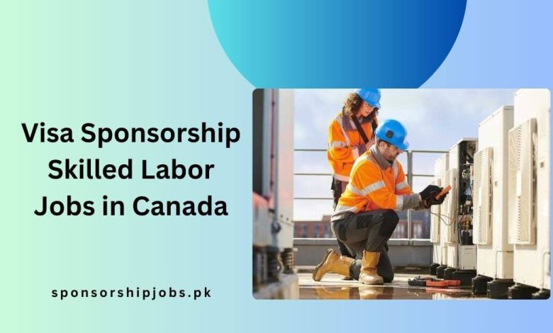 Visa Sponsorship Skilled Labor Jobs in Canada