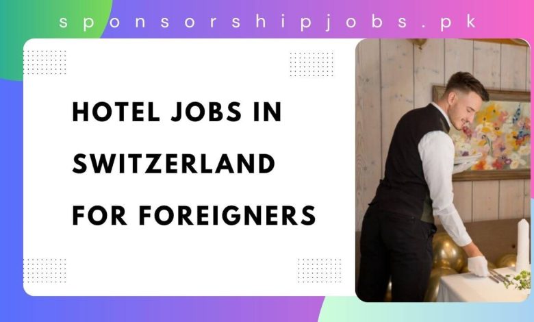 Hotel Jobs in Switzerland For Foreigners