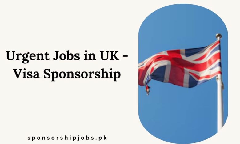 Urgent Jobs in UK - Visa Sponsorship