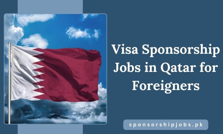 Visa Sponsorship Jobs in Qatar for Foreigners