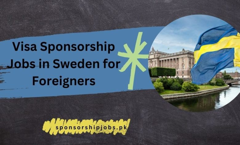 Visa Sponsorship Jobs in Sweden for Foreigners