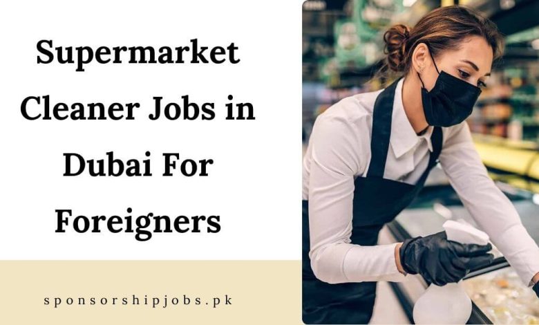 Supermarket Cleaner Jobs in Dubai For Foreigners