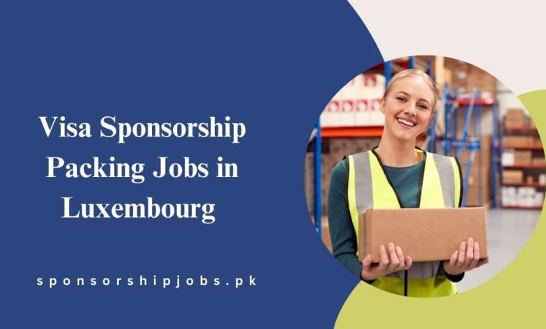 Visa Sponsorship Packing Jobs in Luxembourg