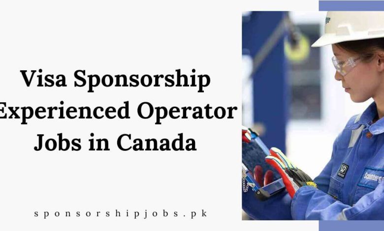 Visa Sponsorship Experienced Operator Jobs in Canada