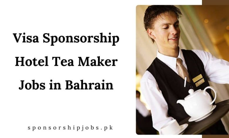 Visa Sponsorship Hotel Tea Maker Jobs in Bahrain