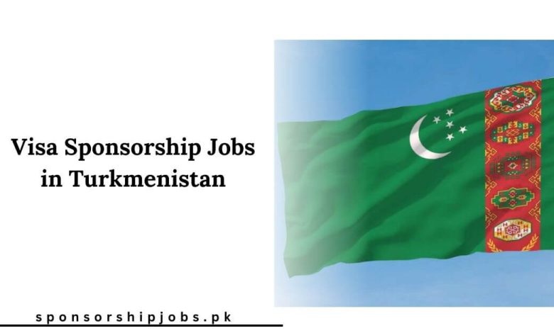 Visa Sponsorship Jobs in Turkmenistan