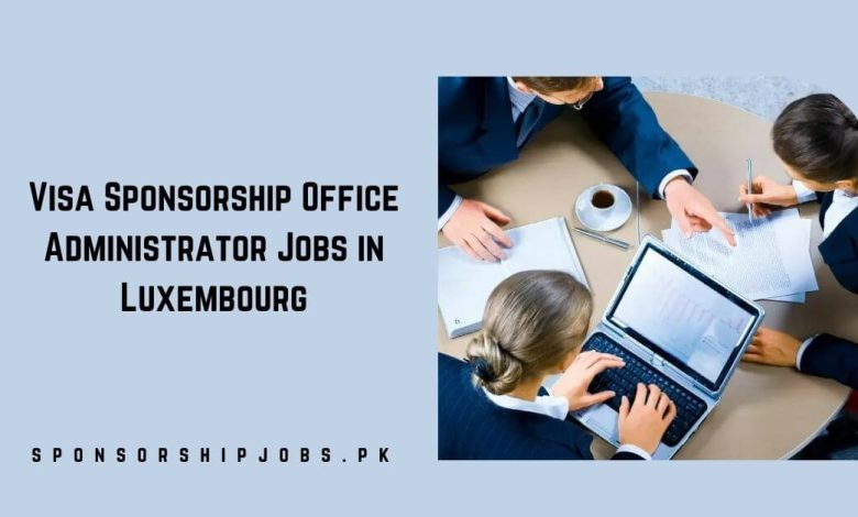 Visa Sponsorship Office Administrator Jobs in Luxembourg