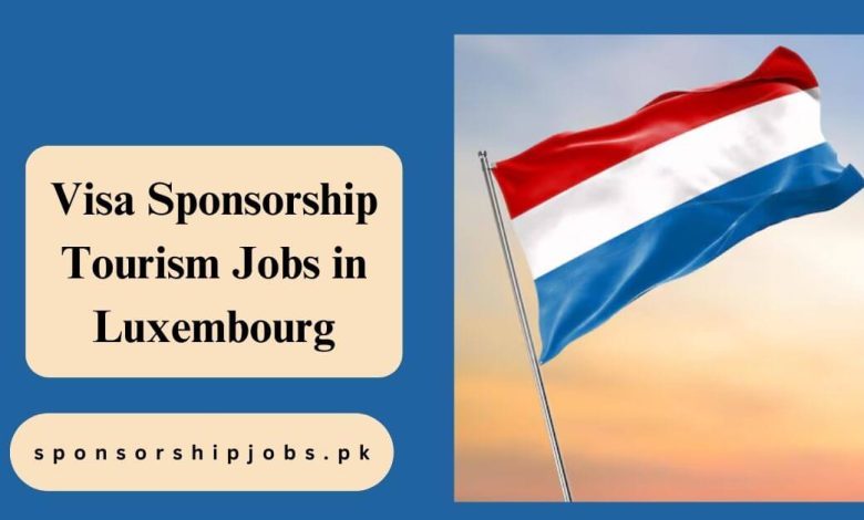 Visa Sponsorship Tourism Jobs in Luxembourg