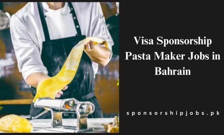 Visa Sponsorship Pasta Maker Jobs in Bahrain