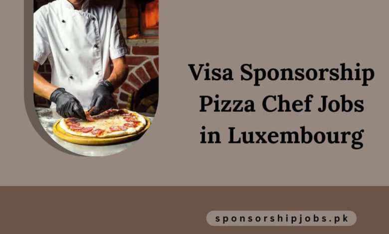 Visa Sponsorship Pizza Chef Jobs in Luxembourg