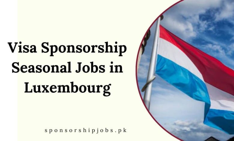 Visa Sponsorship Seasonal Jobs in Luxembourg