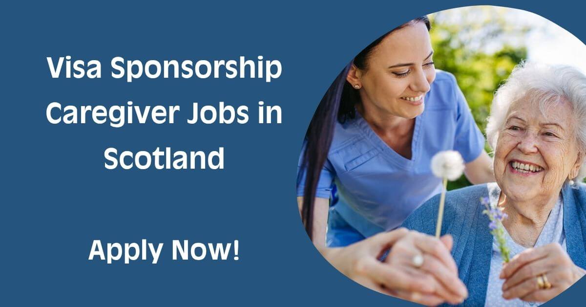 Visa Sponsorship Caregiver Jobs in Scotland