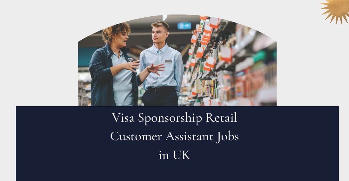 Visa Sponsorship Retail Customer Assistant Jobs in UK