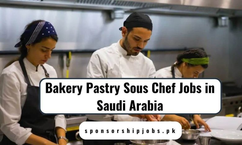 Bakery Pastry Sous Chef Jobs in Saudi Arabia